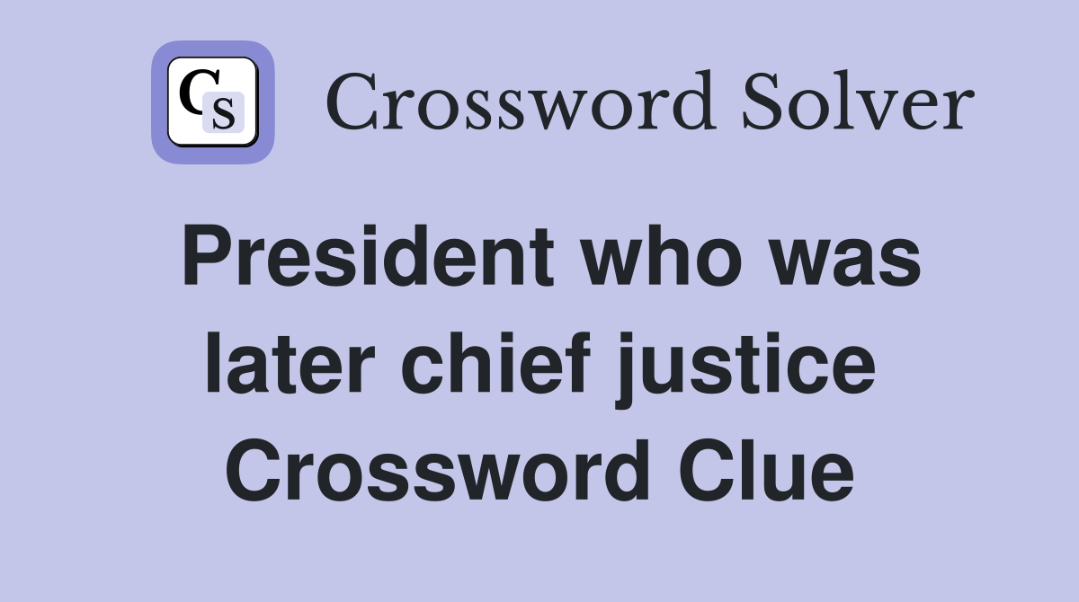 President who was later chief justice Crossword Clue