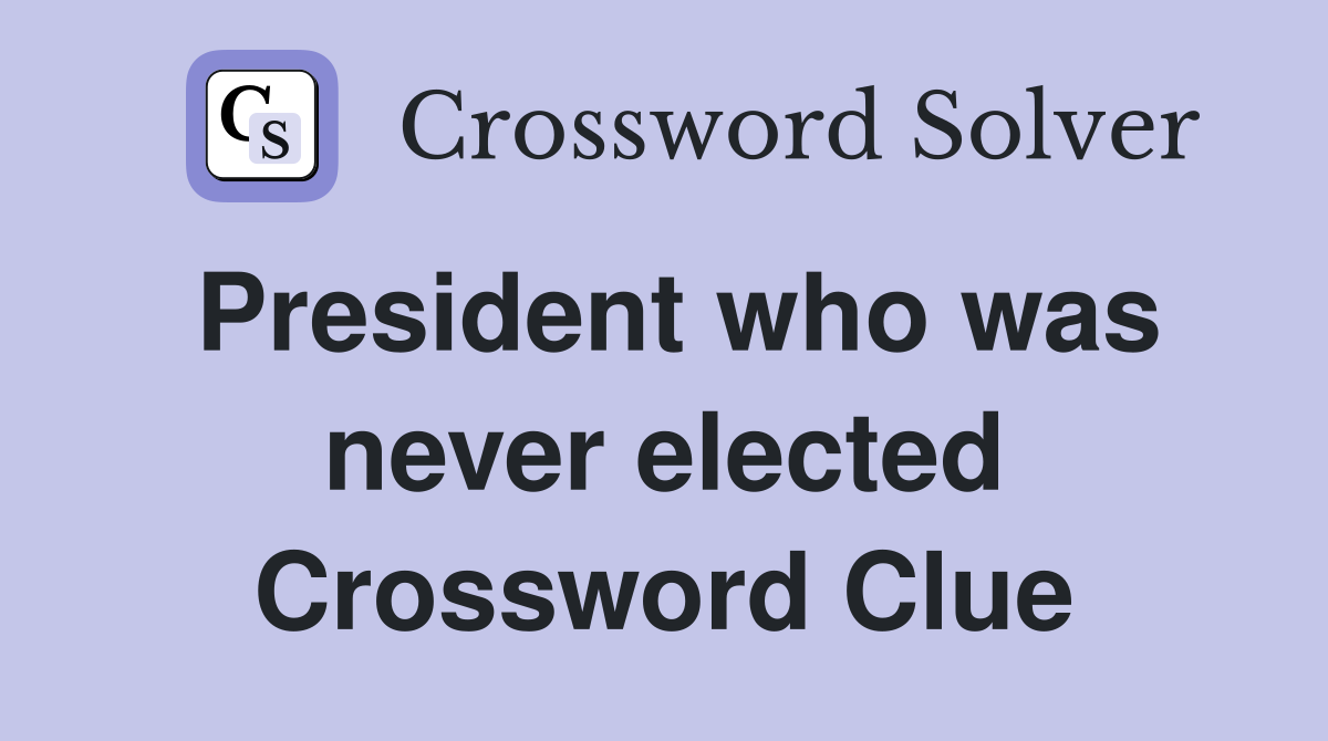 President who was never elected Crossword Clue