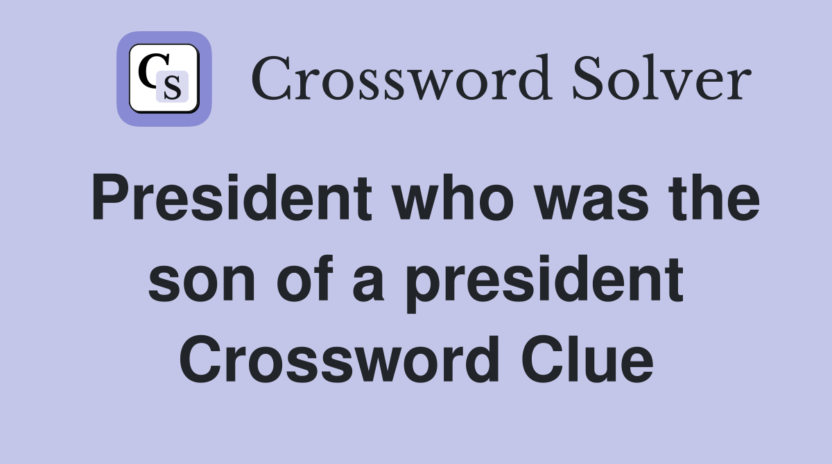 President who was the son of a president Crossword Clue