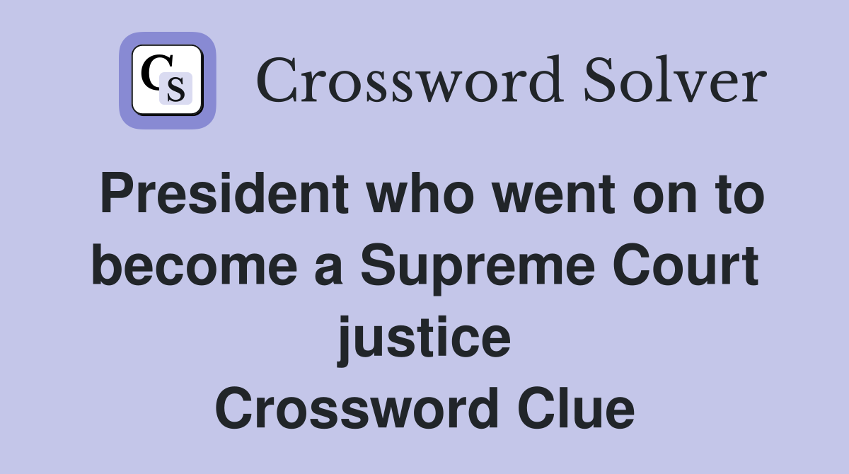President who went on to become a Supreme Court justice Crossword Clue