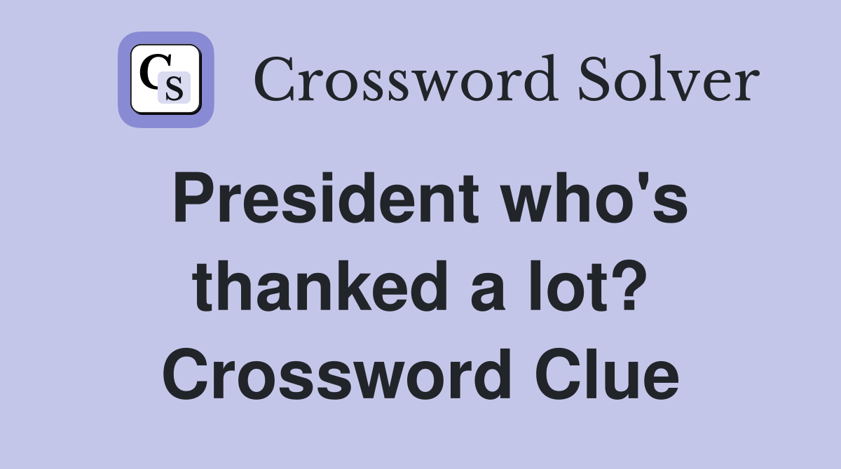 President who's thanked a lot? Crossword Clue