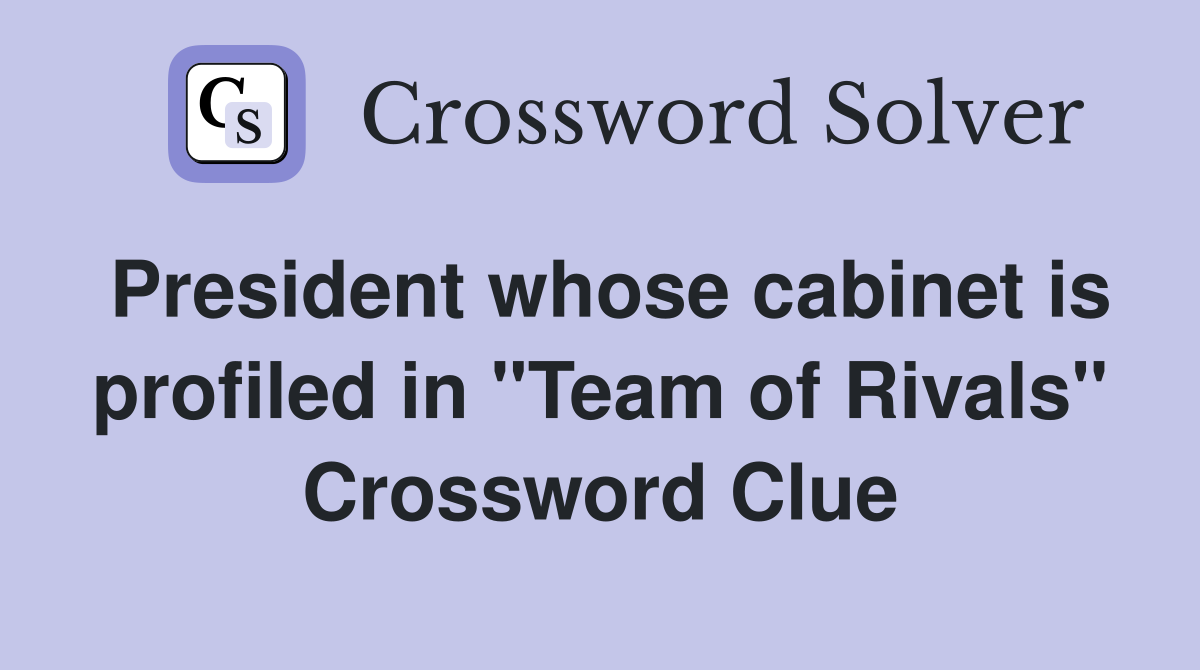 President whose cabinet is profiled in "Team of Rivals" Crossword Clue