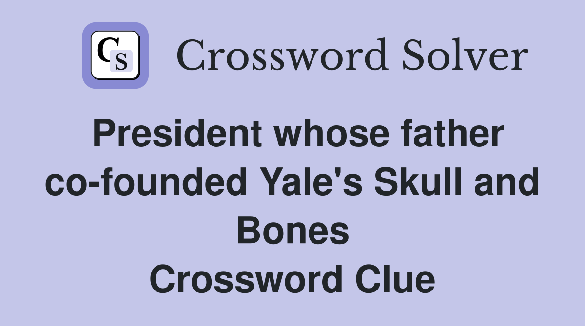 President whose father co-founded Yale's Skull and Bones Crossword Clue