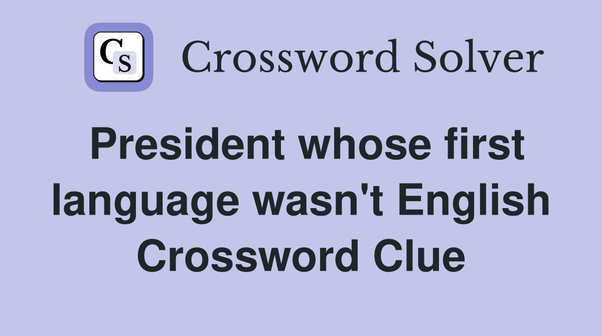 President whose first language wasn't English Crossword Clue