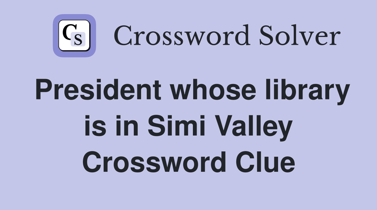 President whose library is in Simi Valley Crossword Clue