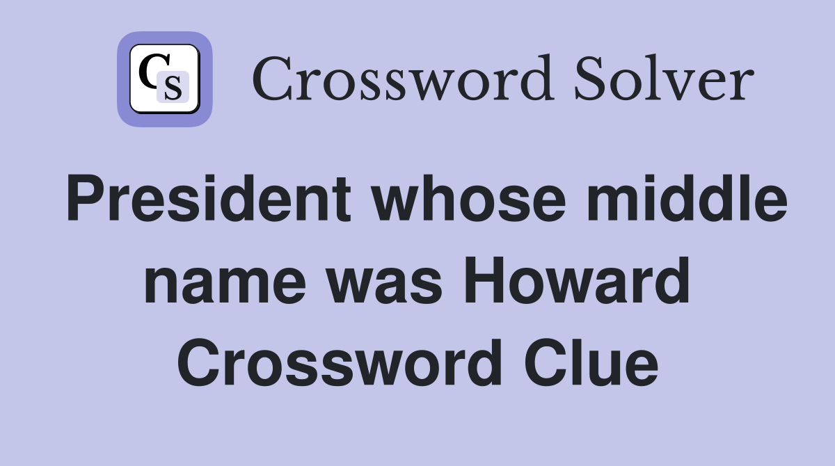 President whose middle name was Howard Crossword Clue