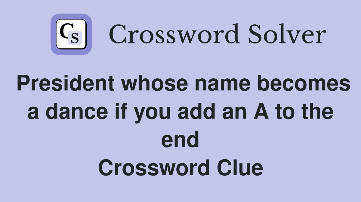 President whose name becomes a dance if you add an A to the end Crossword Clue