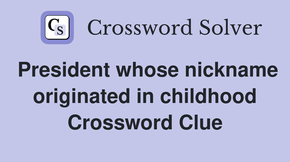 President whose nickname originated in childhood Crossword Clue