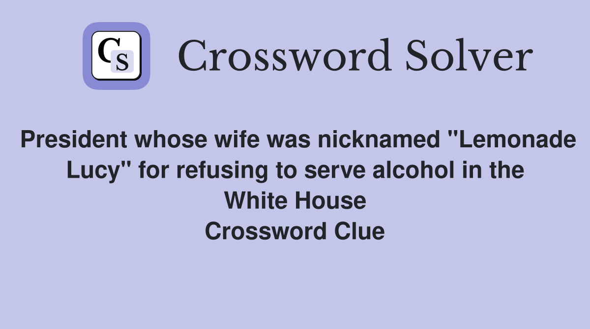 President whose wife was nicknamed "Lemonade Lucy" for refusing to serve alcohol in the White House Crossword Clue