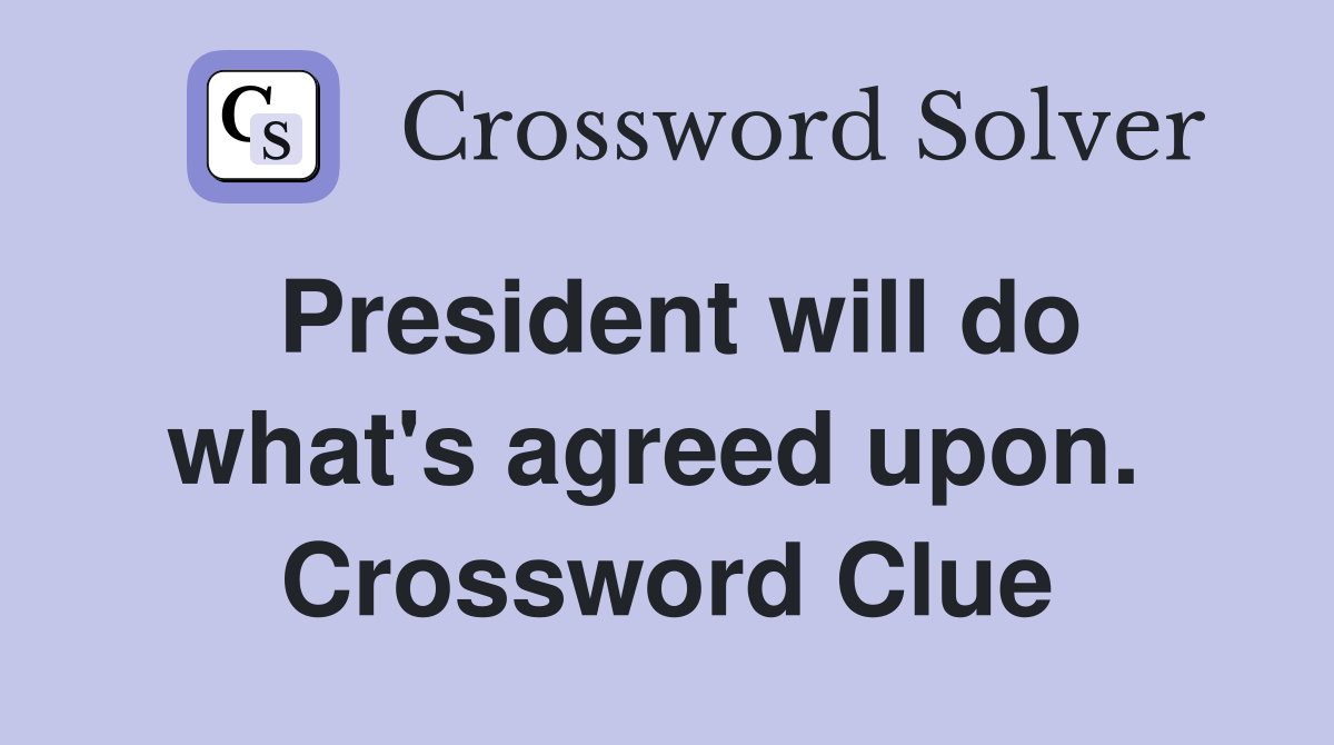 President will do what's agreed upon.  Crossword Clue