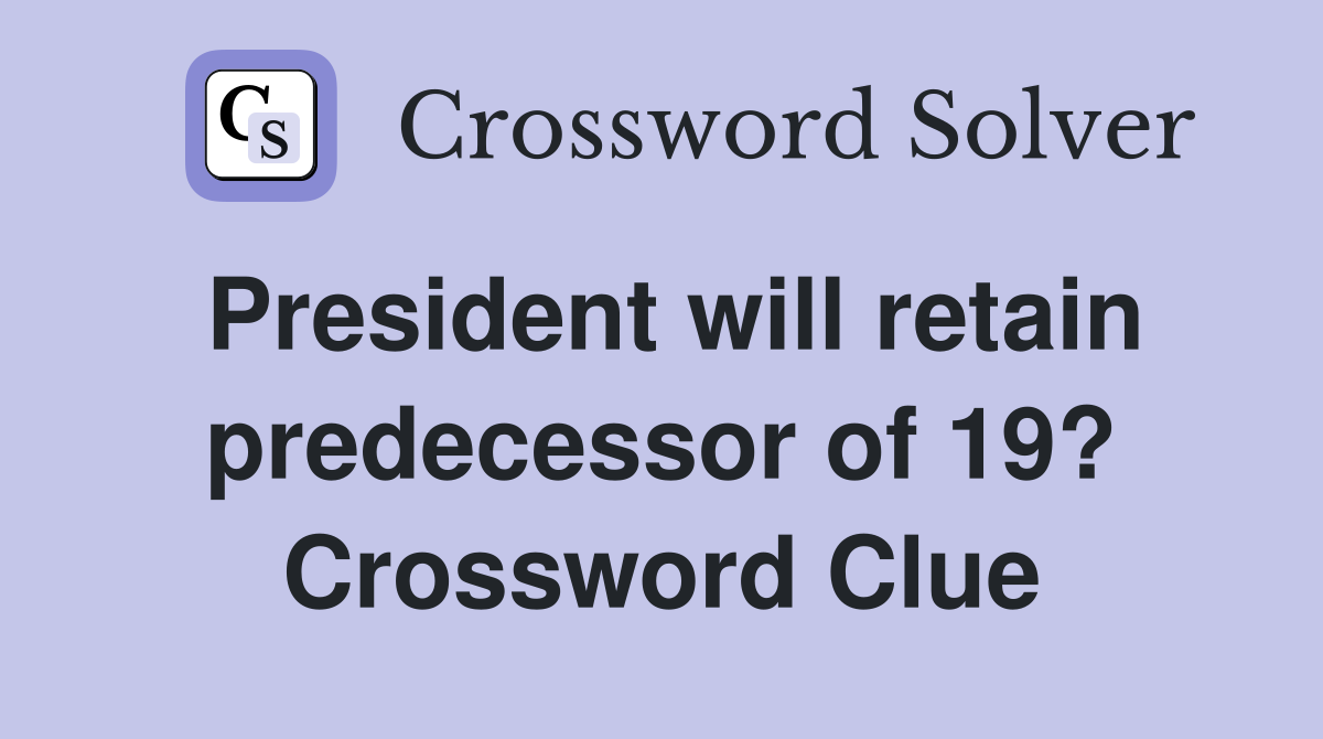 President will retain predecessor of 19? Crossword Clue