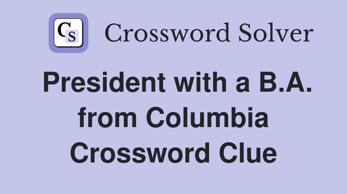 President with a B.A. from Columbia Crossword Clue