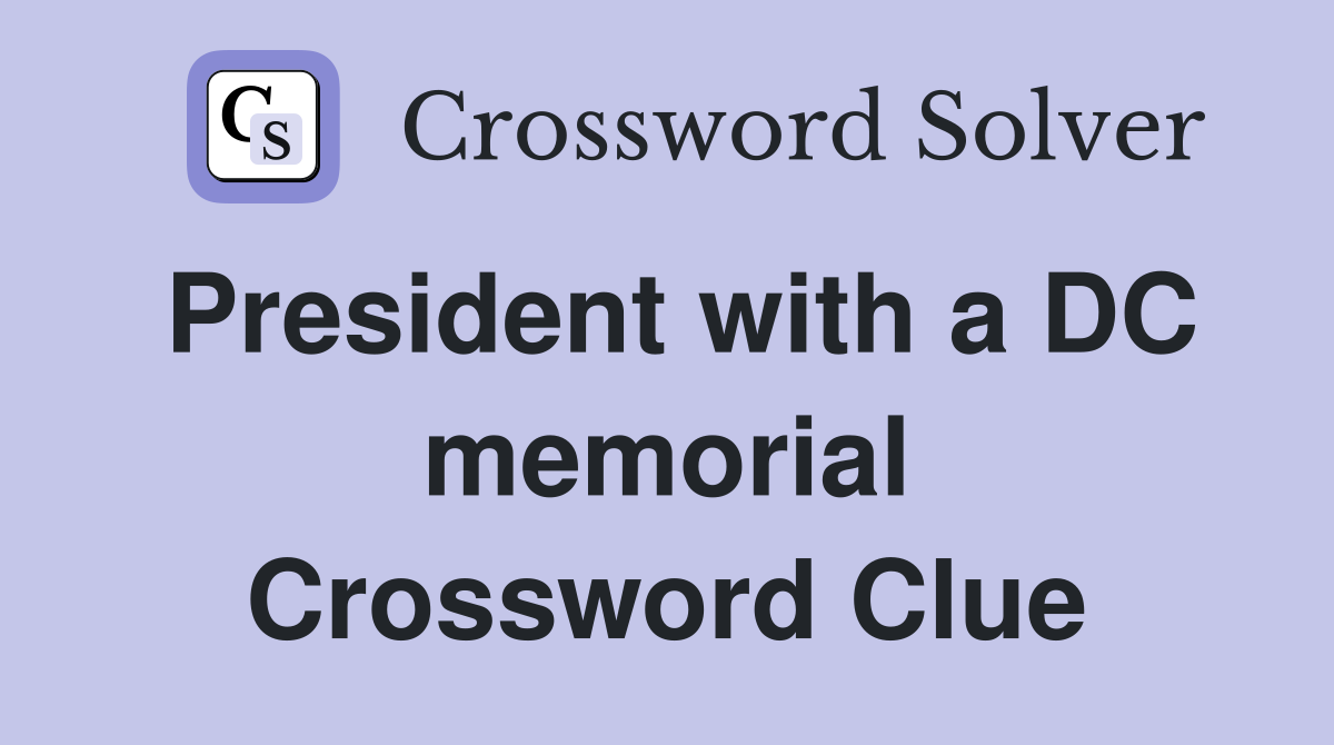 President with a DC memorial Crossword Clue