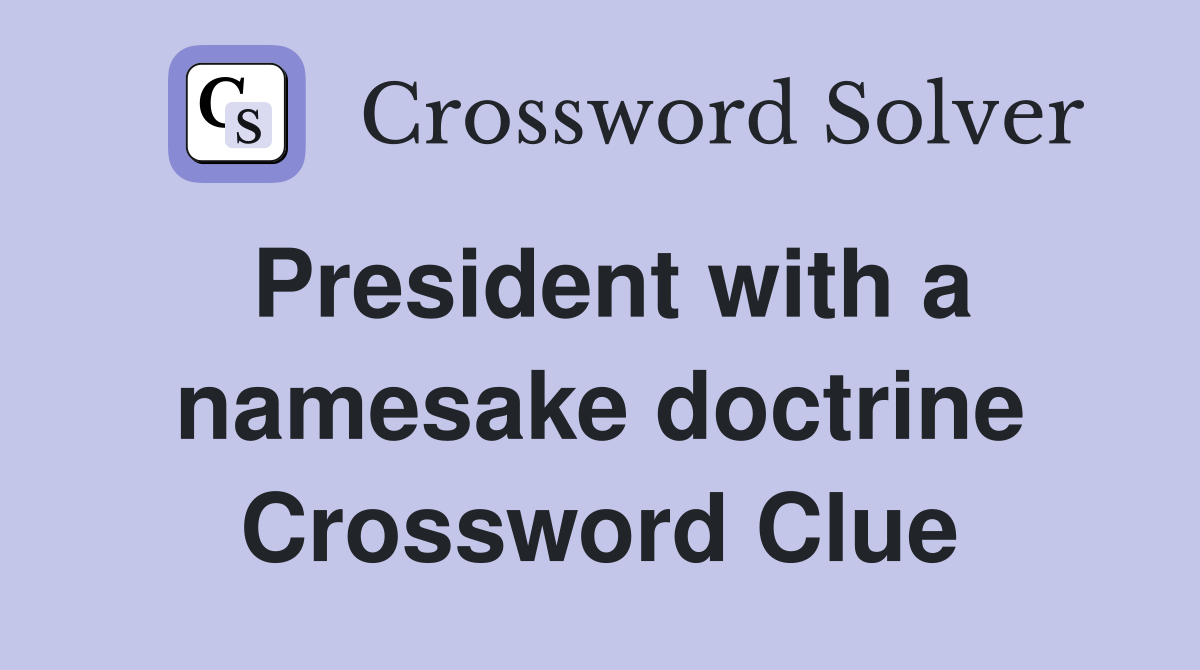 President with a namesake doctrine Crossword Clue