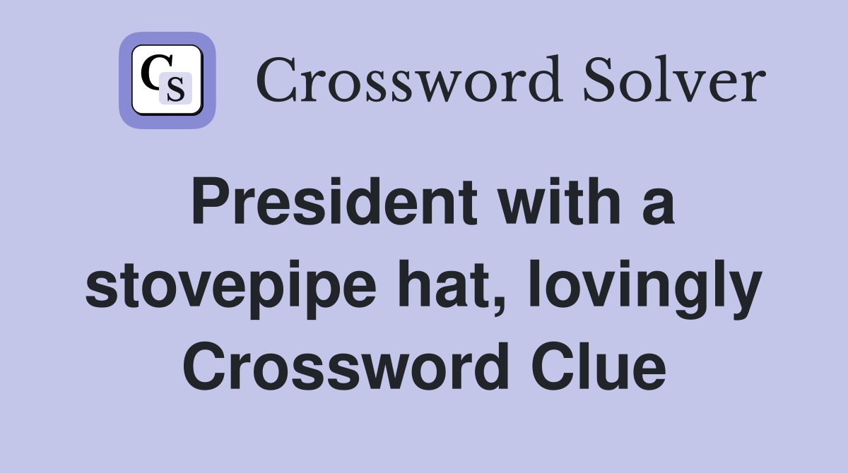 President with a stovepipe hat, lovingly Crossword Clue