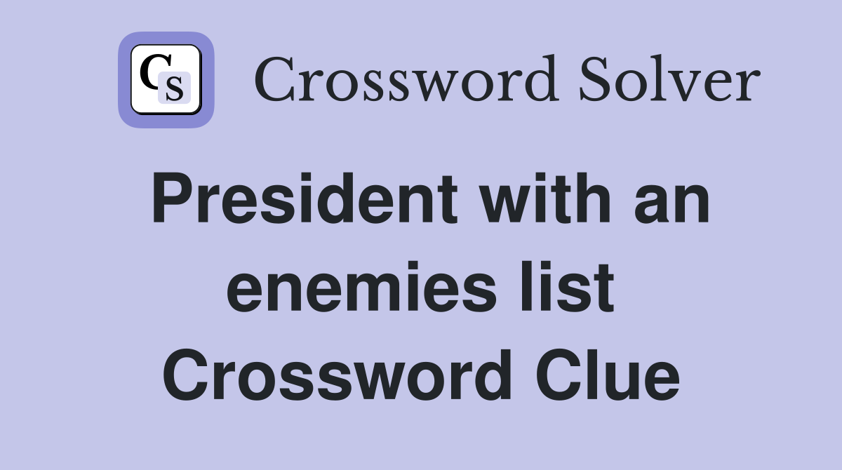 President with an enemies list Crossword Clue