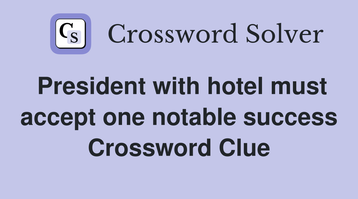 President with hotel must accept one notable success Crossword Clue
