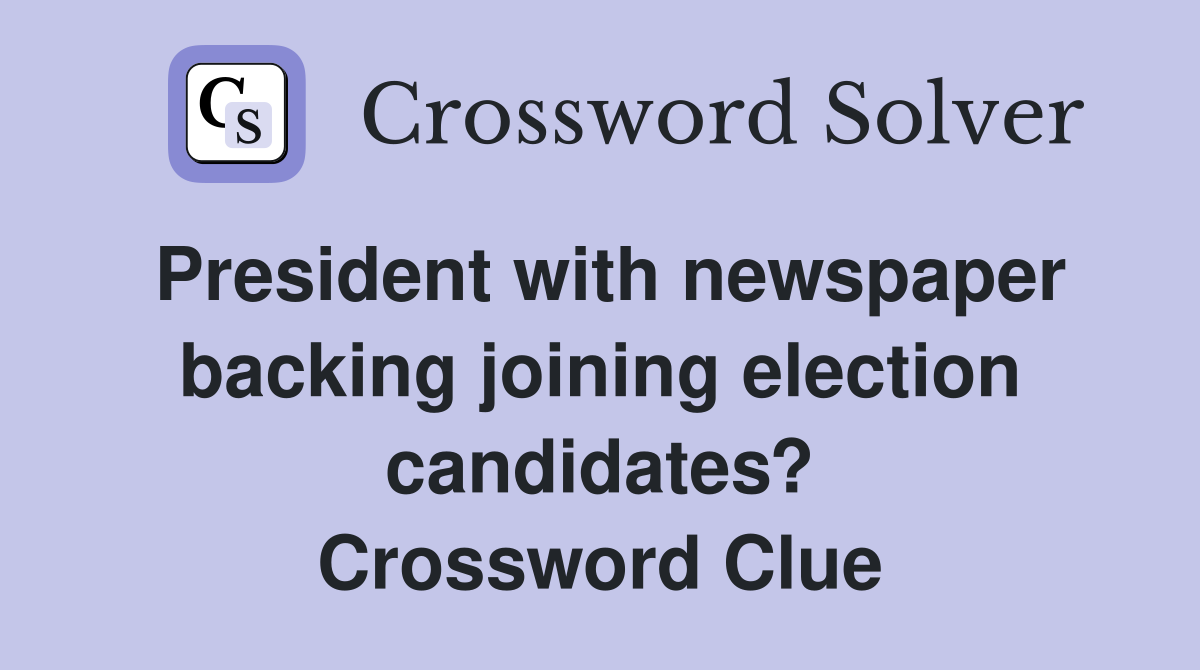 President with newspaper backing joining election candidates? Crossword Clue