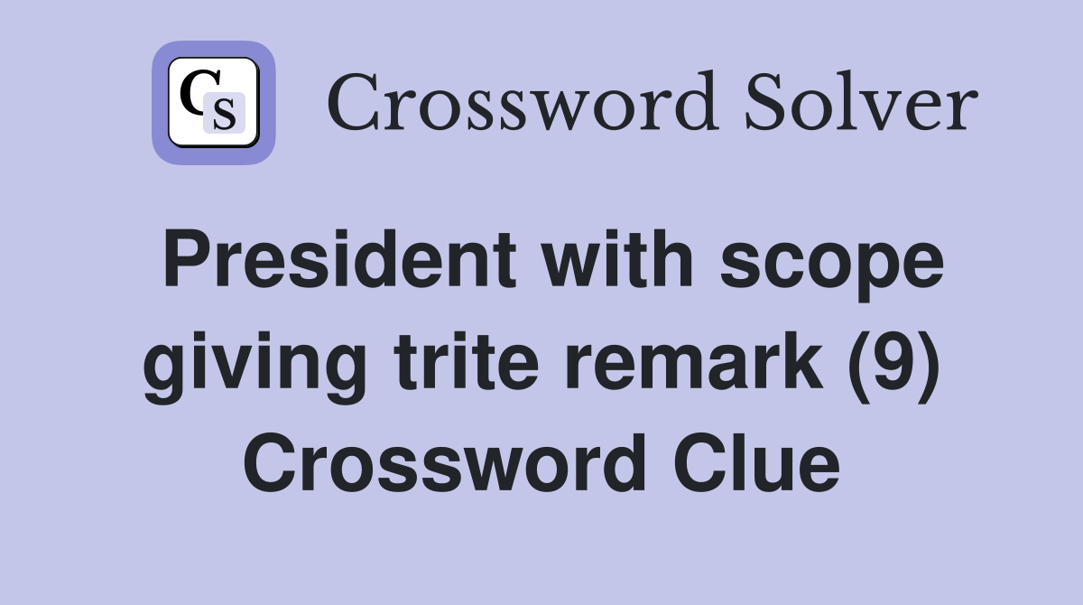 President with scope giving trite remark (9) Crossword Clue