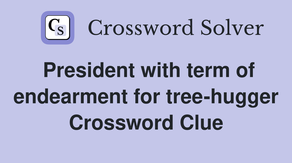 President with term of endearment for tree-hugger Crossword Clue
