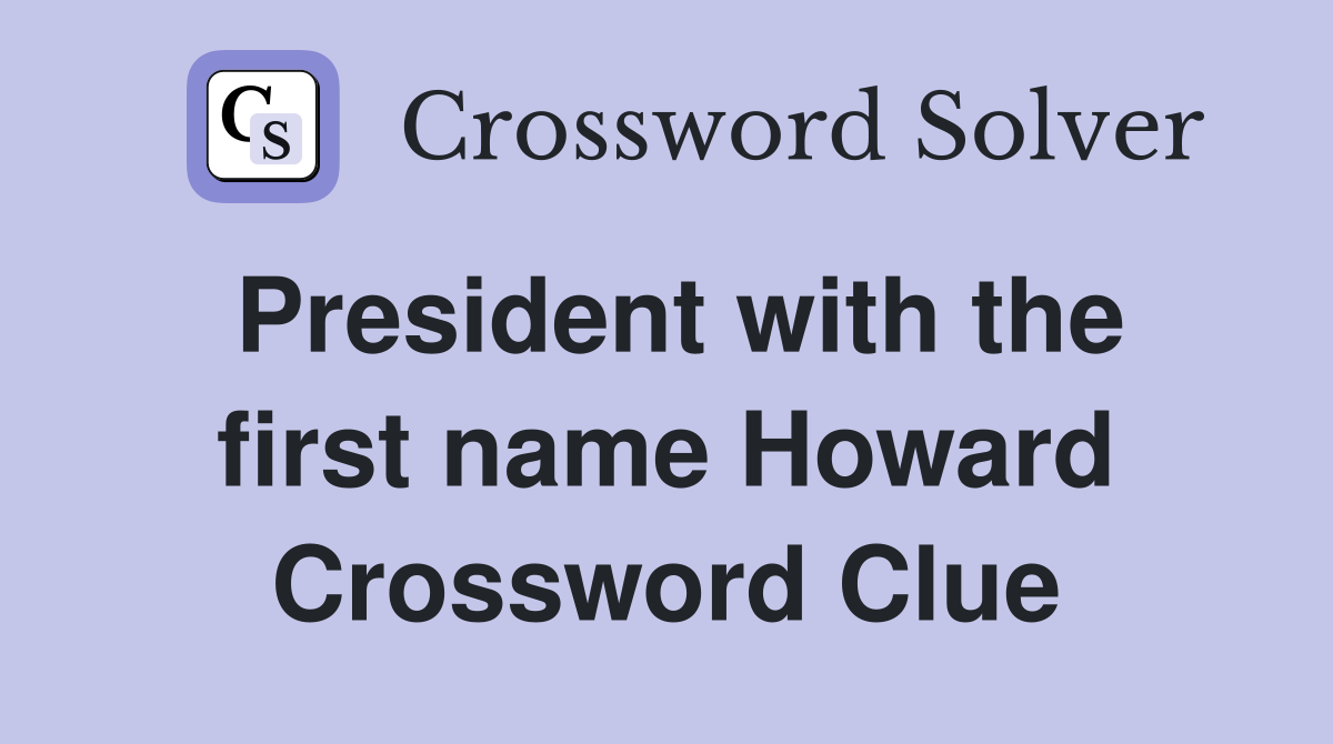 President with the first name Howard Crossword Clue