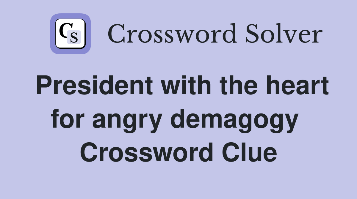 President with the heart for angry demagogy  Crossword Clue