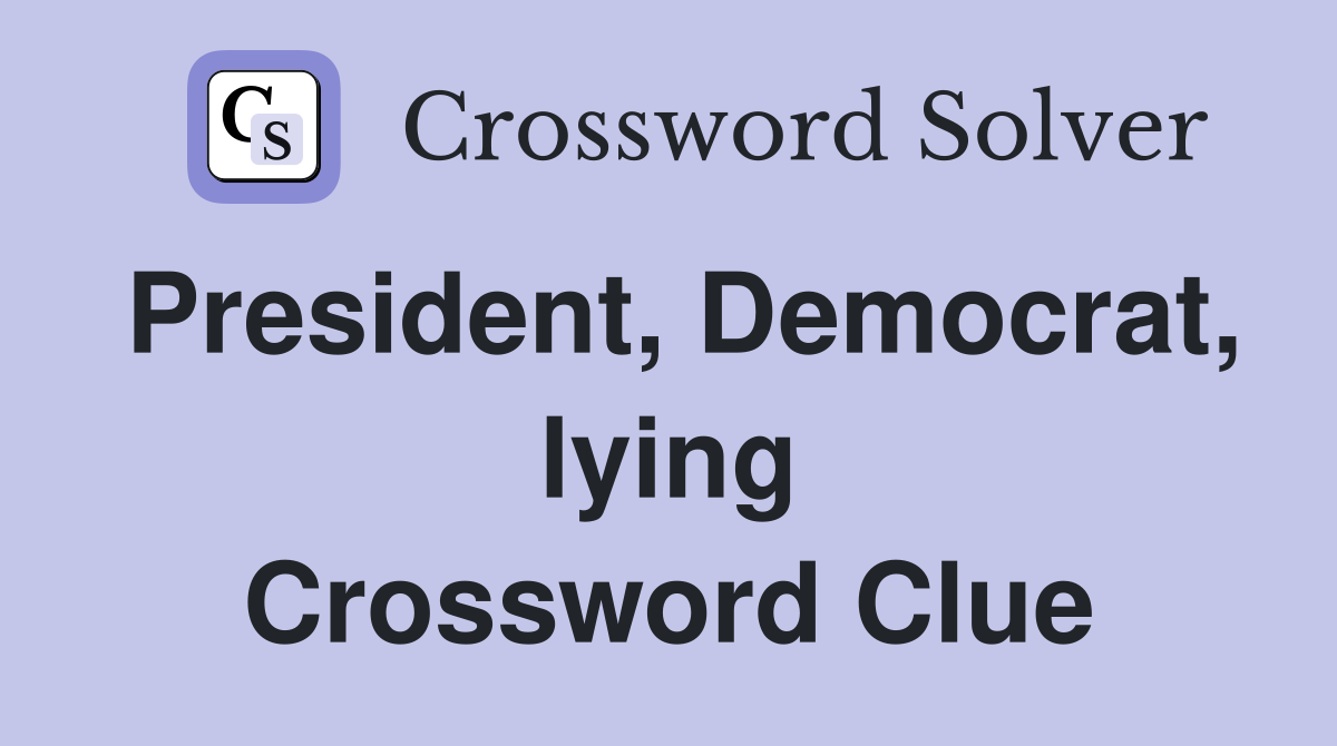 President, Democrat, lying Crossword Clue