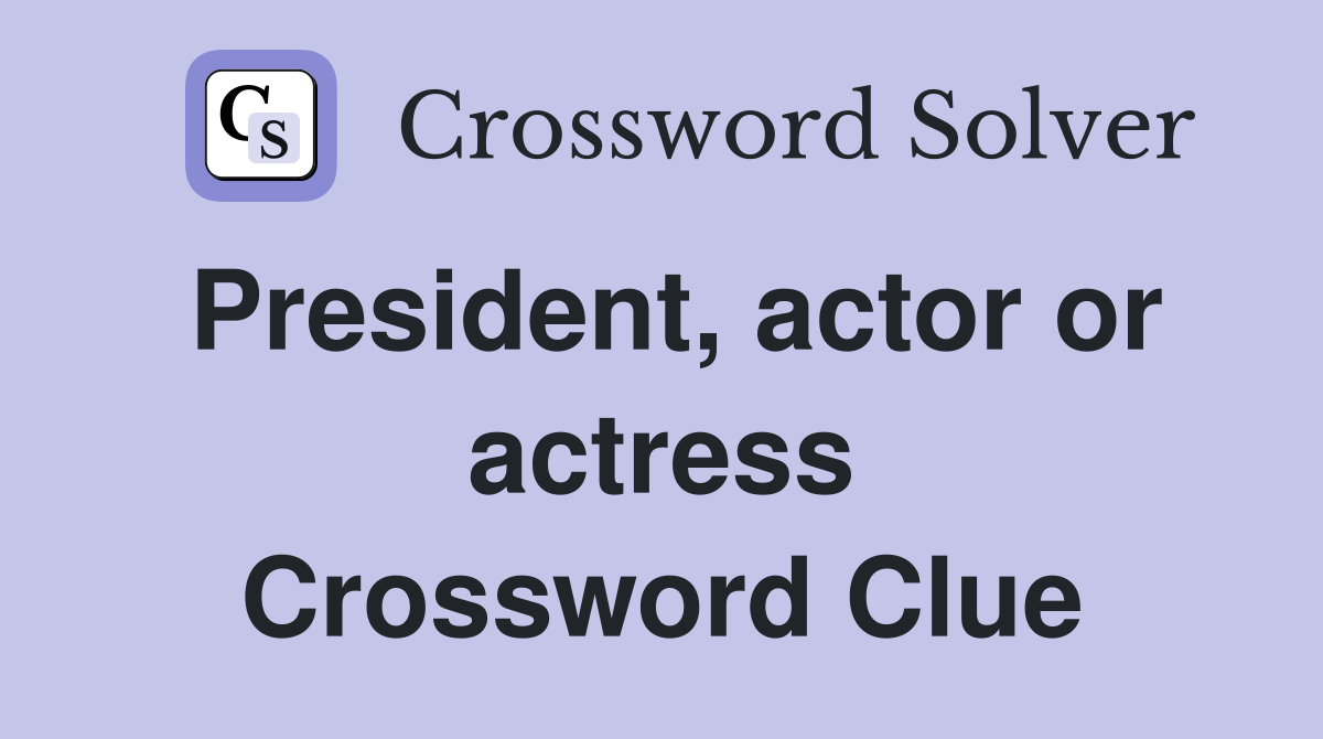 President, actor or actress Crossword Clue