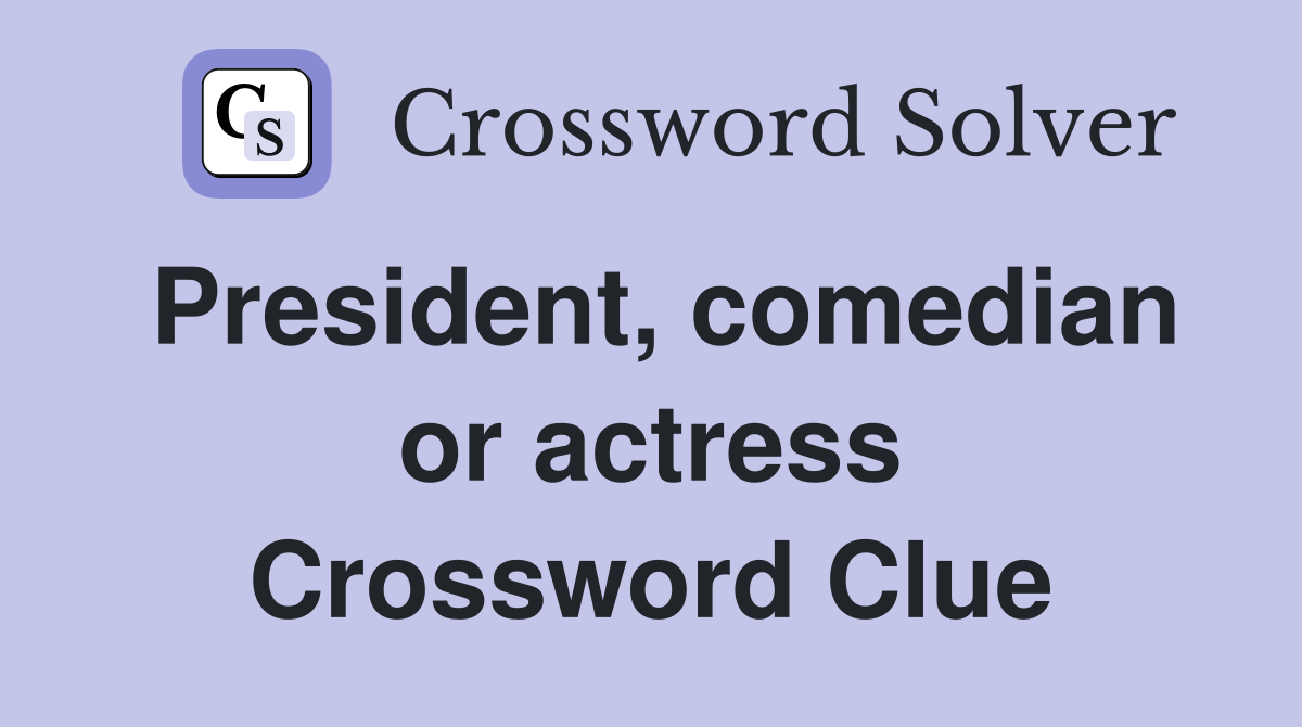 President, comedian or actress Crossword Clue