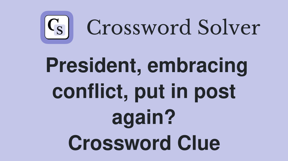 President, embracing conflict, put in post again? Crossword Clue