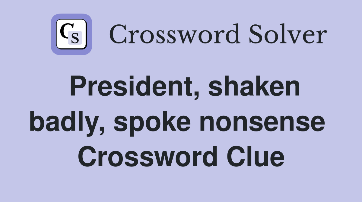 President, shaken badly, spoke nonsense  Crossword Clue