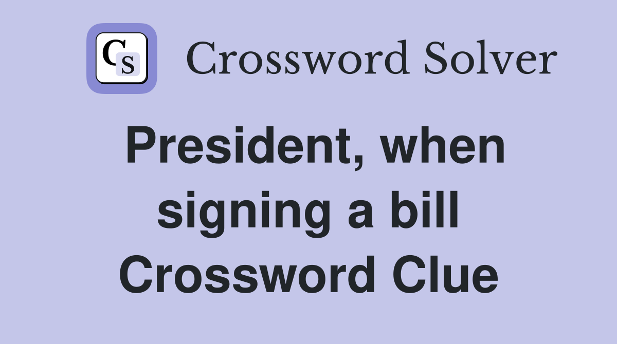 President, when signing a bill Crossword Clue