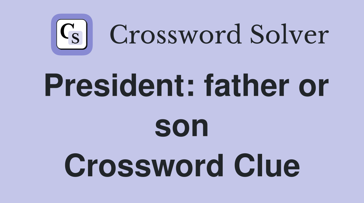President: father or son Crossword Clue