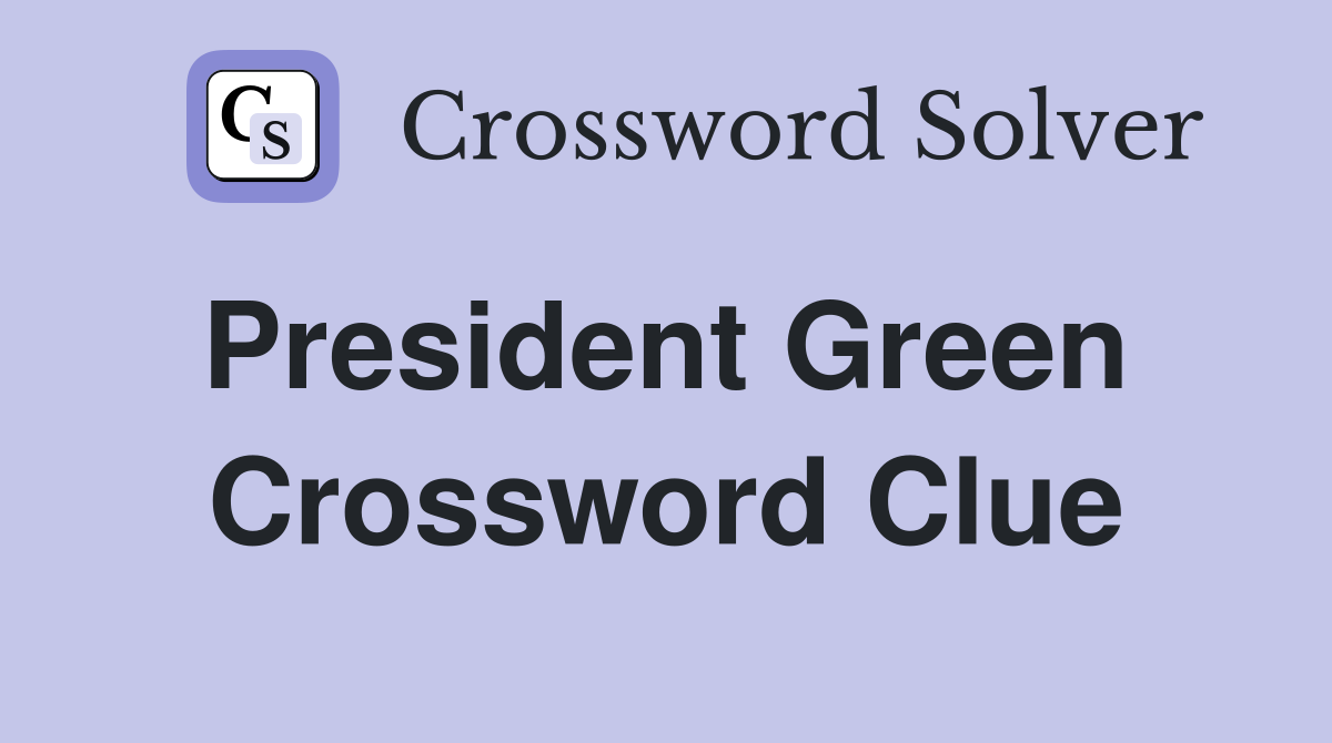 President Green  Crossword Clue