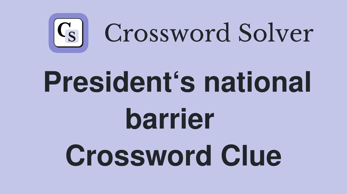 President‘s national barrier  Crossword Clue