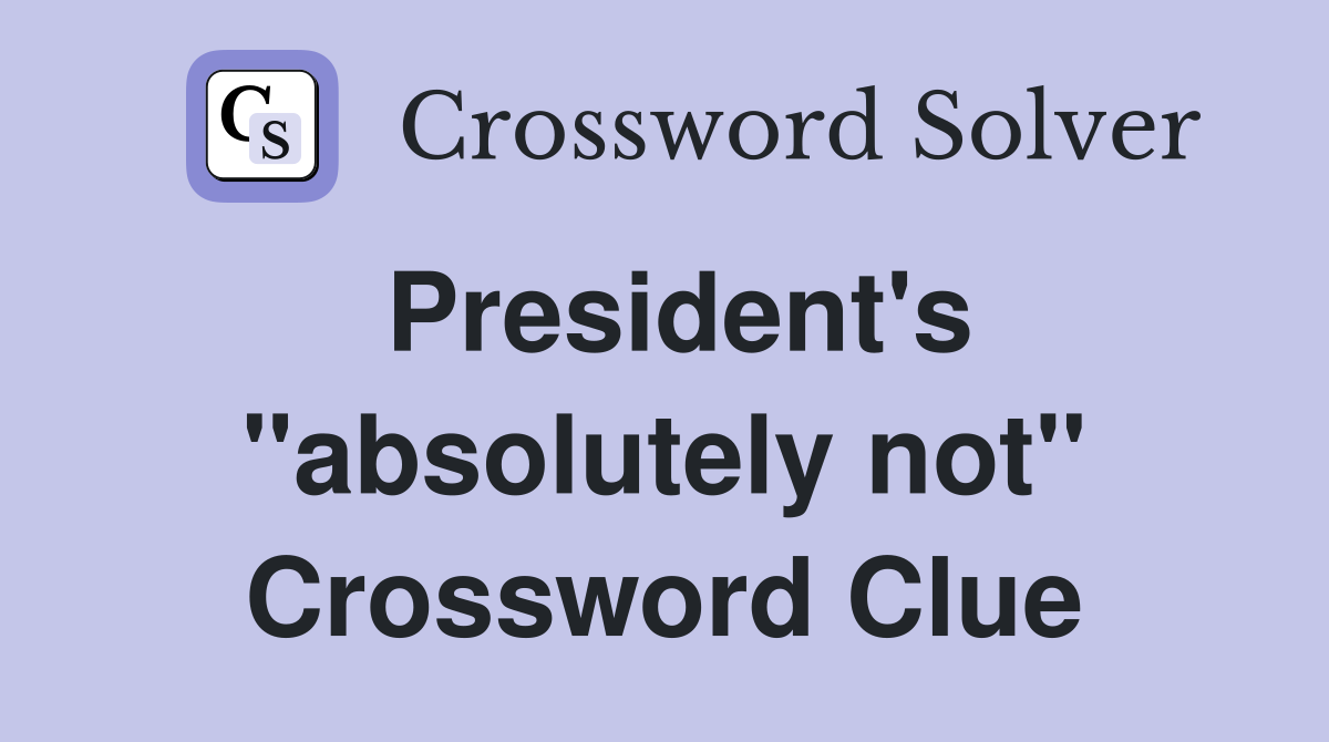 President's "absolutely not" Crossword Clue