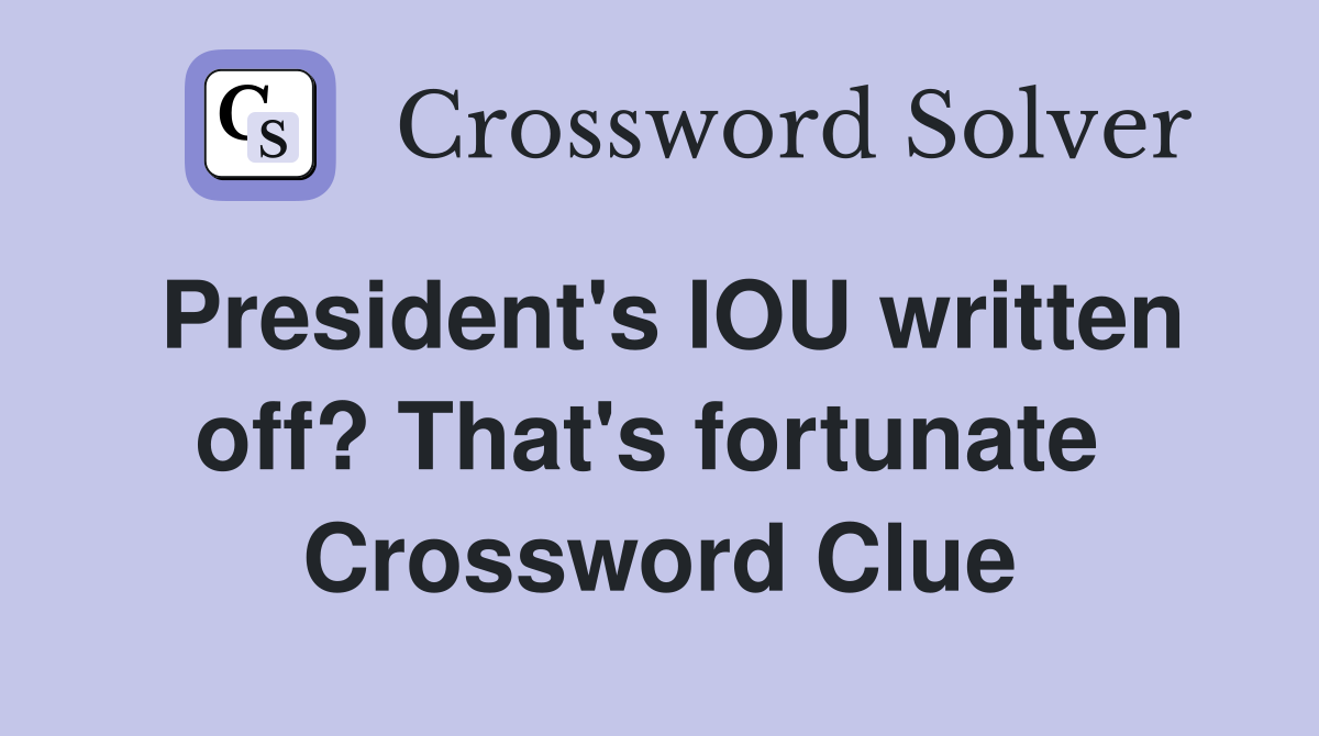 President's IOU written off? That's fortunate  Crossword Clue