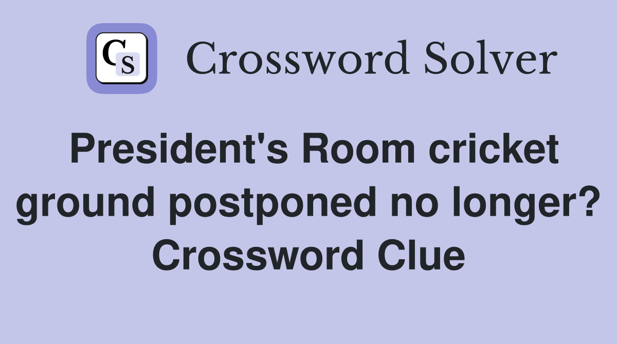 President's Room cricket ground postponed no longer? Crossword Clue