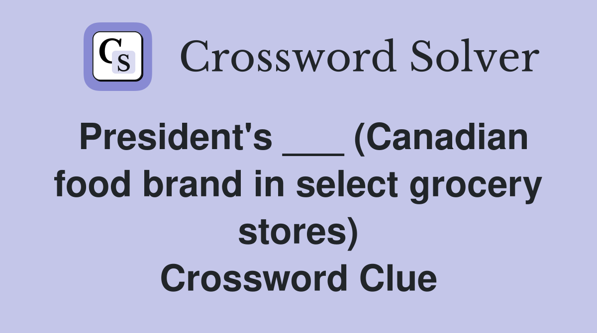 President's ___ (Canadian food brand in select grocery stores) Crossword Clue