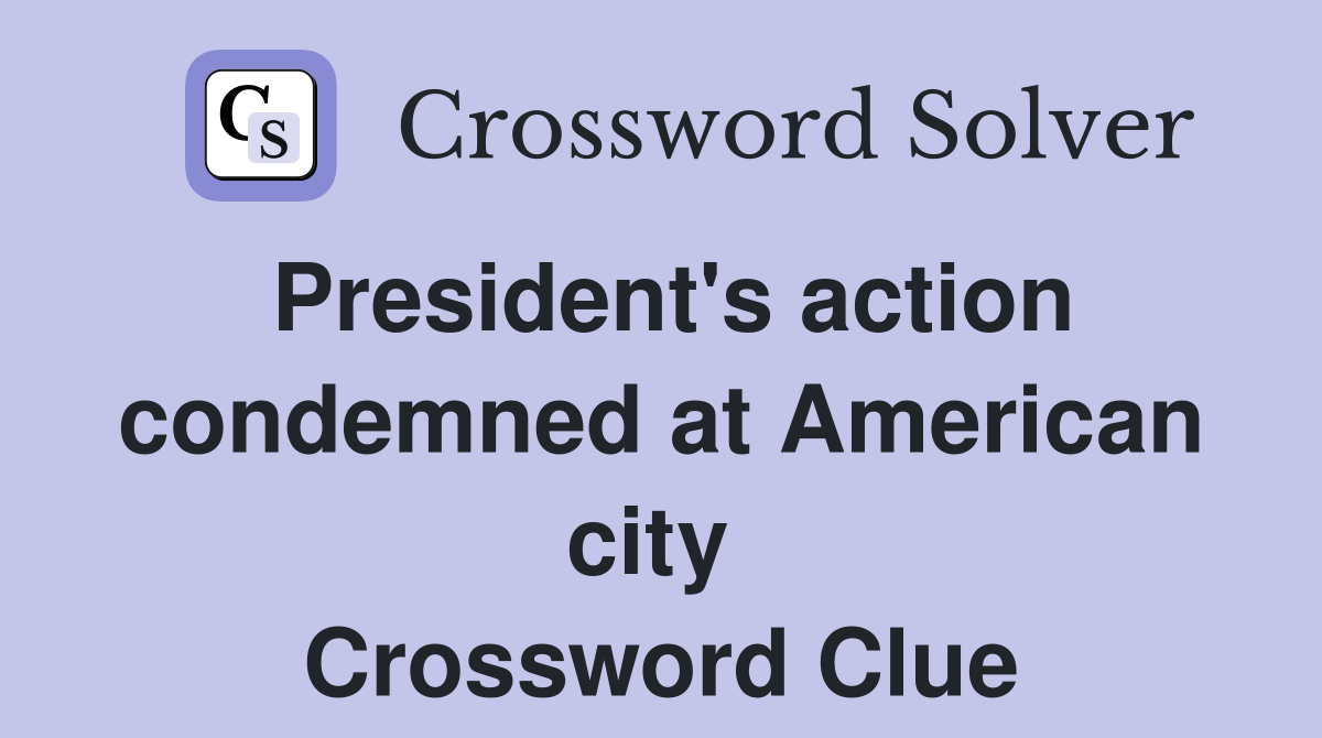 President's action condemned at American city  Crossword Clue