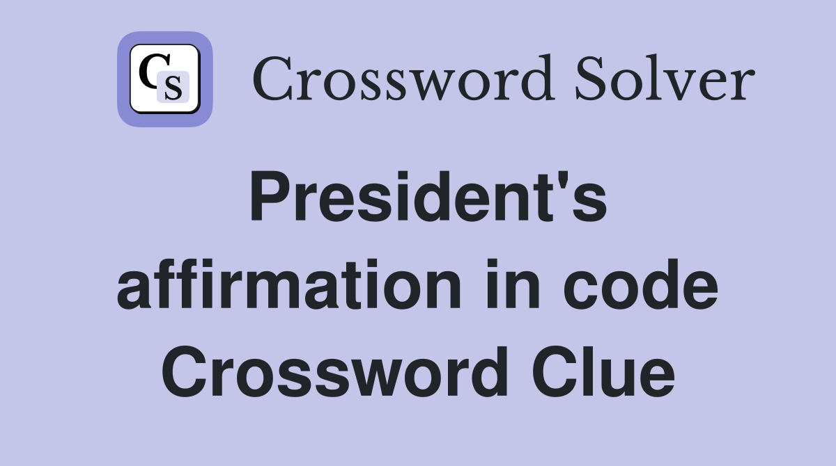 President's affirmation in code Crossword Clue