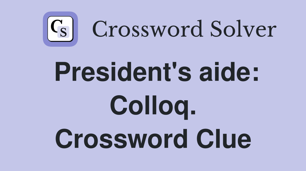 President's aide: Colloq. Crossword Clue