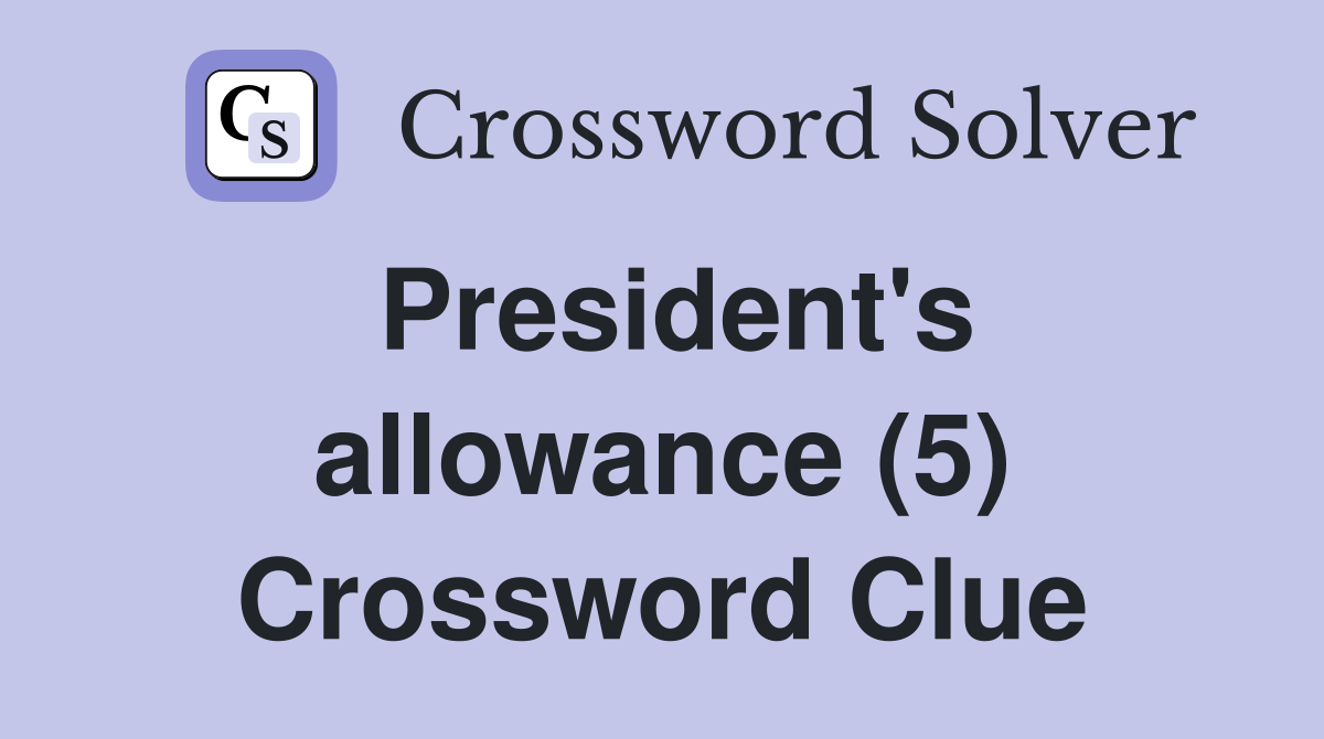 President's allowance (5) Crossword Clue