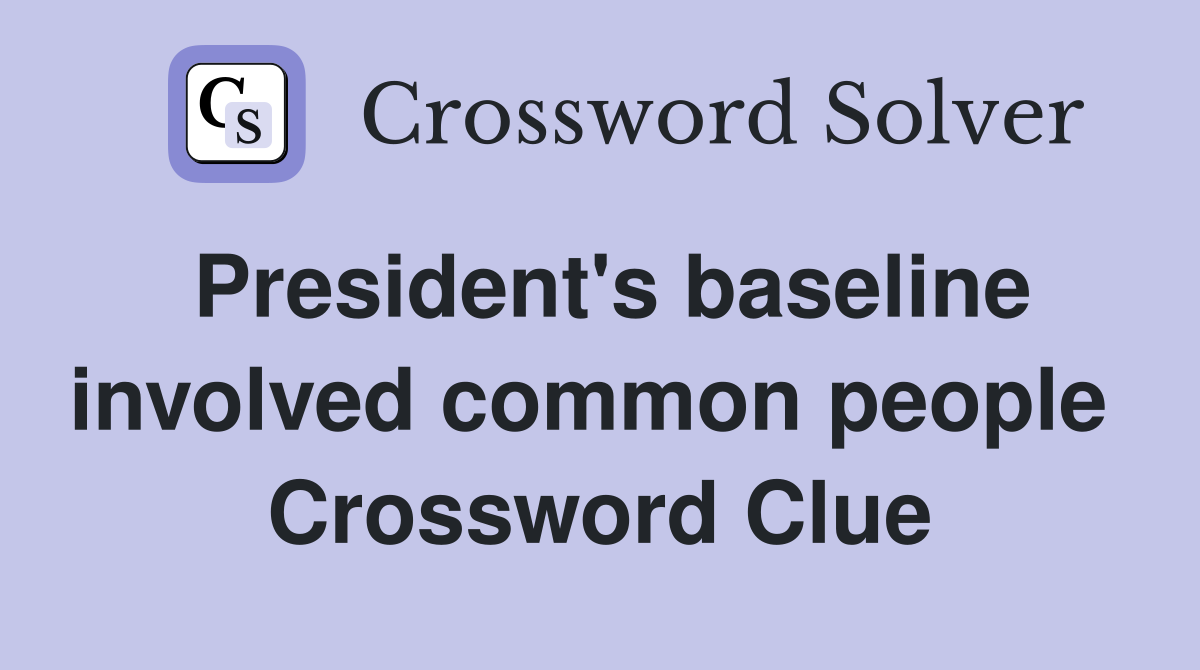 President's baseline involved common people  Crossword Clue