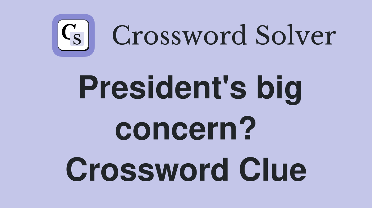 President's big concern? Crossword Clue