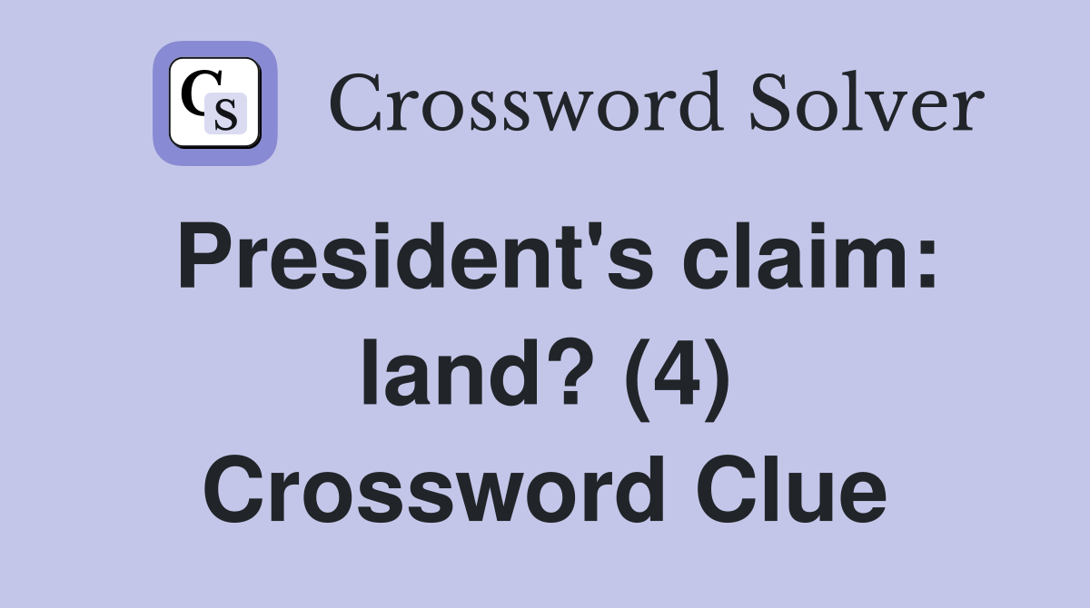 President's claim: land? (4) Crossword Clue