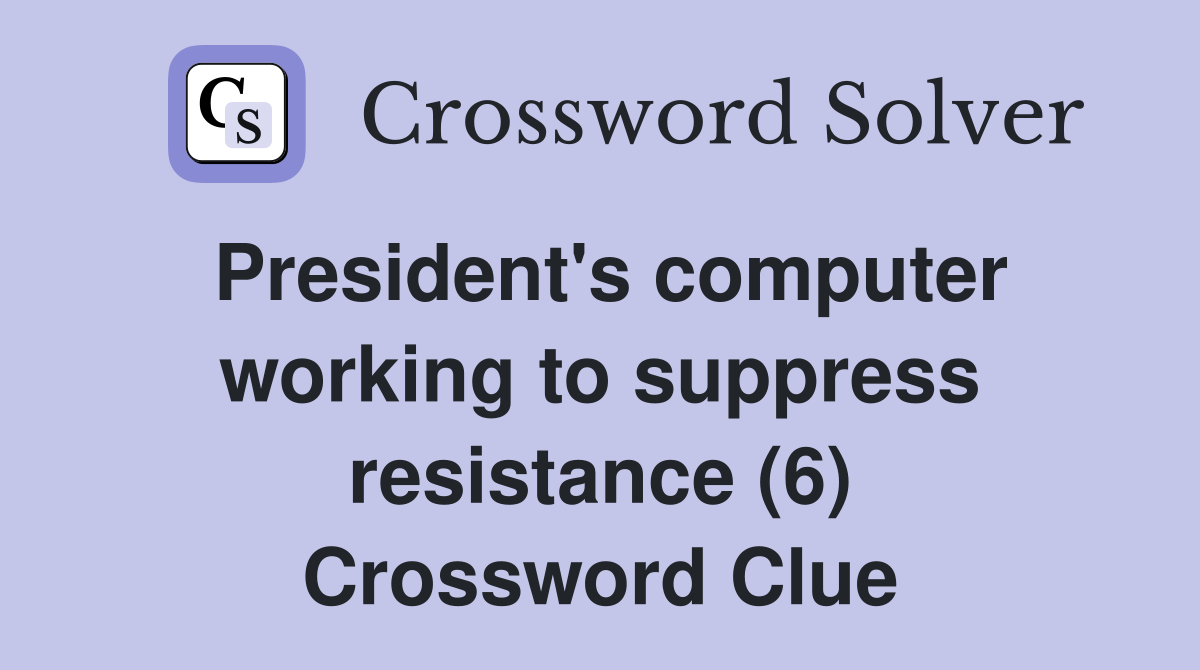President's computer working to suppress resistance (6) Crossword Clue