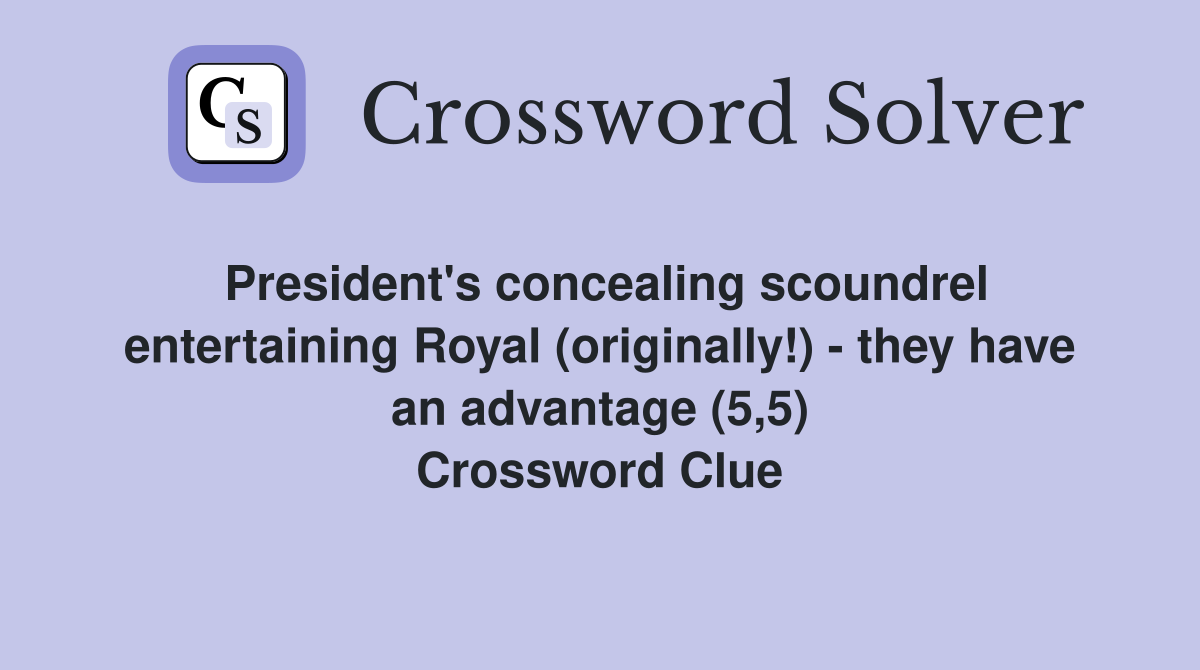 President's concealing scoundrel entertaining Royal (originally!) - they have an advantage (5,5) Crossword Clue