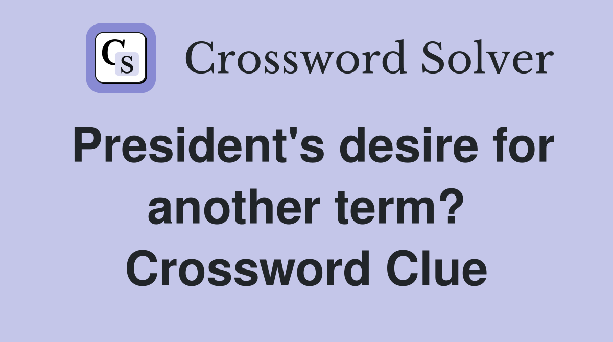 President's desire for another term? Crossword Clue