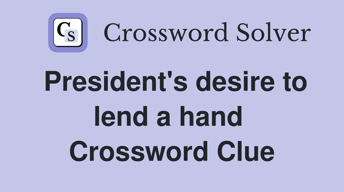President's desire to lend a hand  Crossword Clue